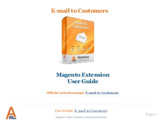 E-mail to Customers
Magento Extension
User Guide
Official extension page: E-mail to Customers
User Guide: E-mail to Customers
Support: http://amasty.com/support.html
Page 1
 
