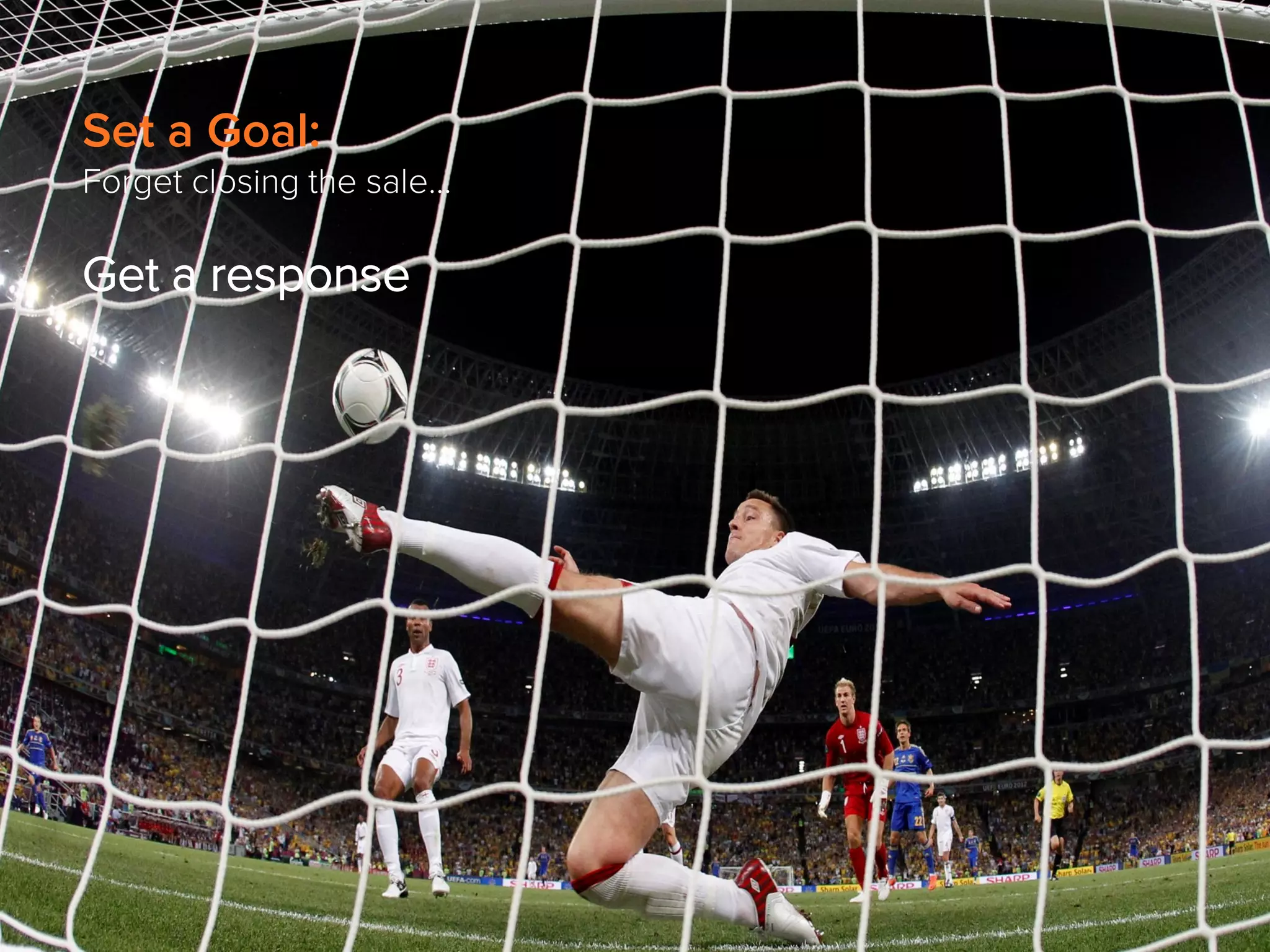 Set a Goal:
Forget closing the sale…

Get a response

 