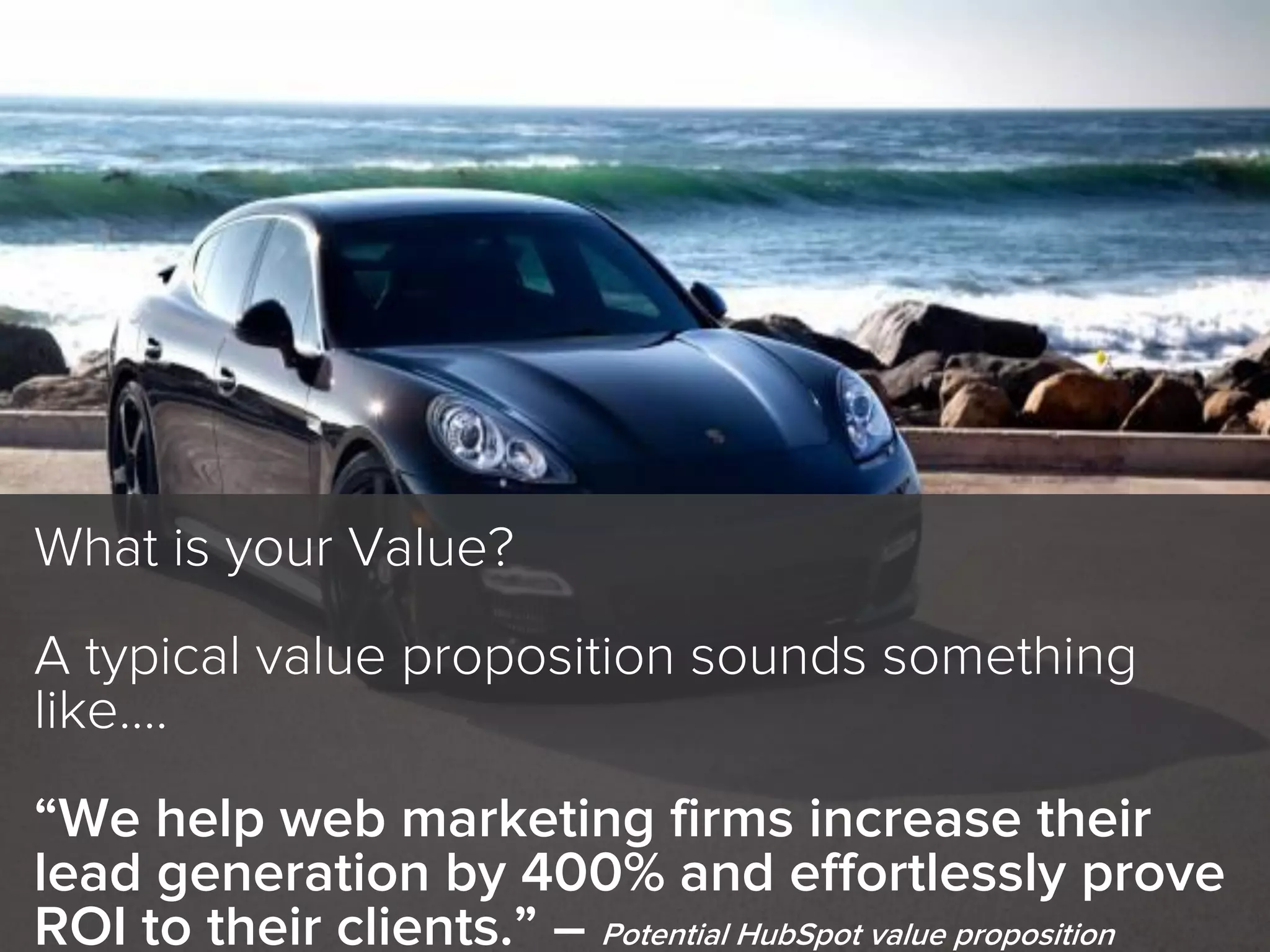 WHAT IS A
KEYWORD?

PERSPECTIVE:
Consumer/
Prospect

What is your Value?
A typical value proposition sounds something
like….
“We help web marketing firms increase their
lead generation by 400% and effortlessly prove
ROI to their clients.” – Potential HubSpot value proposition

 