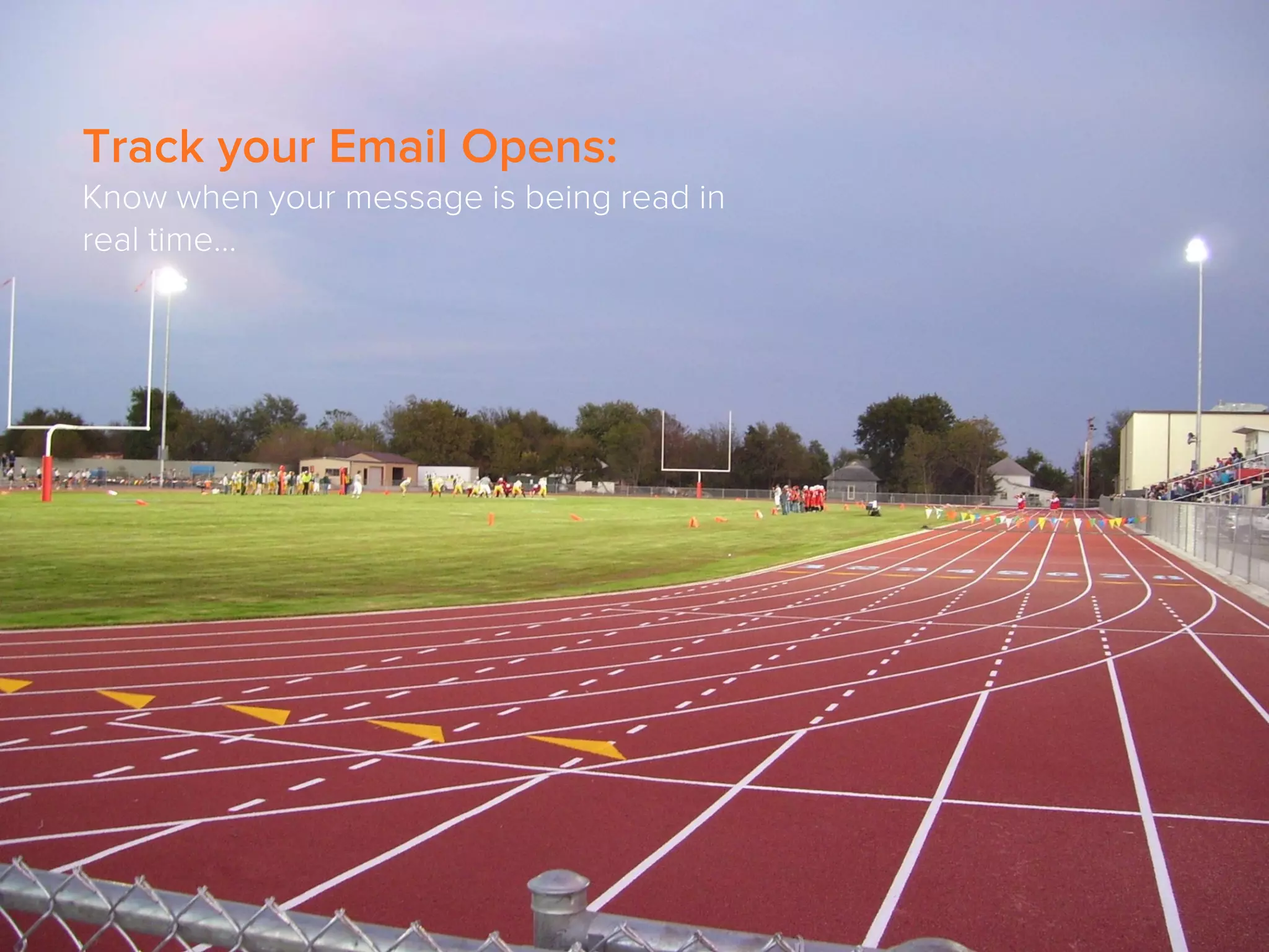 Track your Email Opens:
Know when your message is being read in
real time…

 