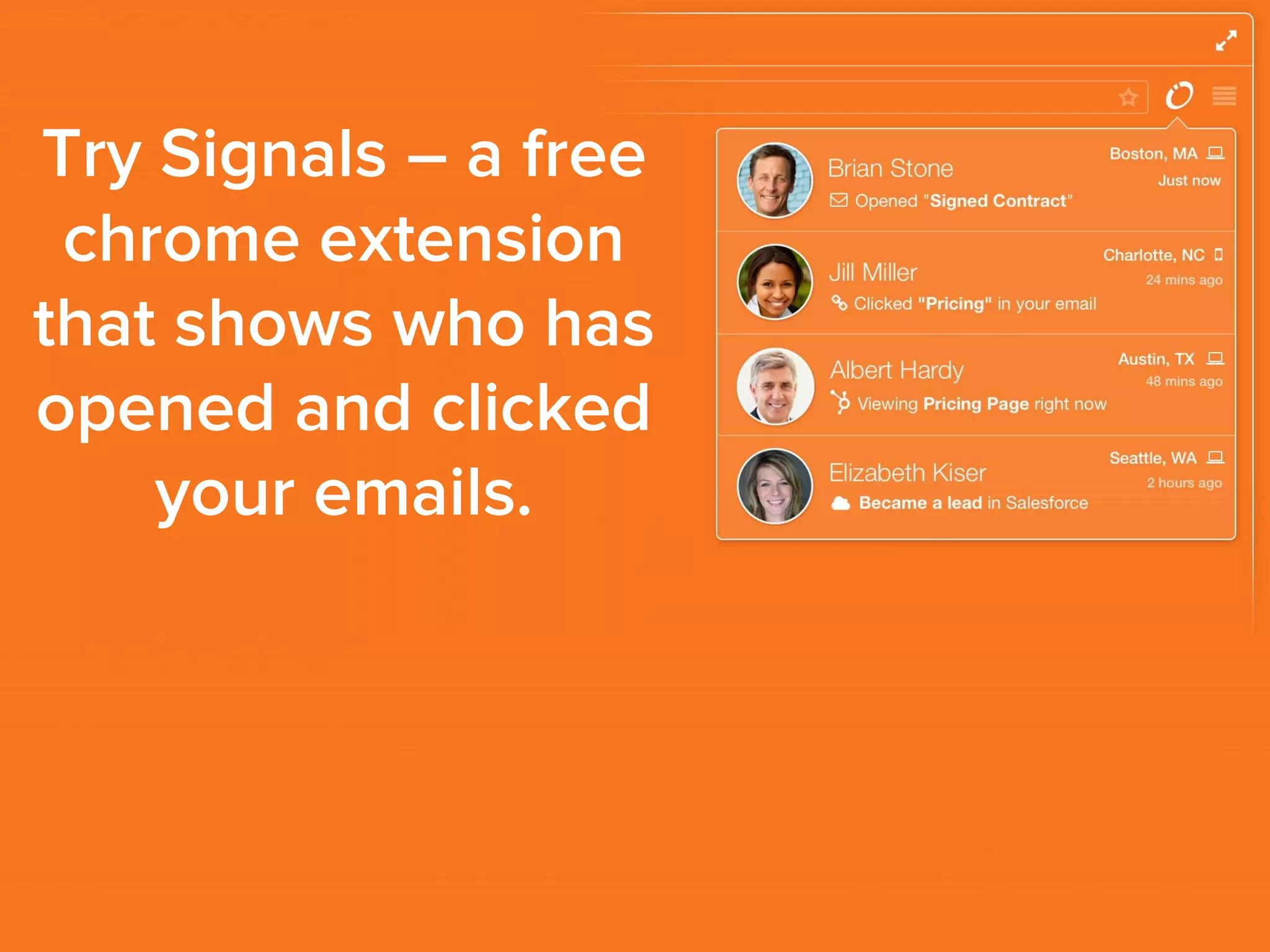 Try Signals – a free
chrome extension
that shows who has
opened and clicked
your emails.

 