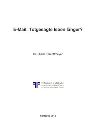 E-Mail: Totgesagte leben länger?




         Dr. Ulrich Kampffmeyer




              Hamburg, 2012
 