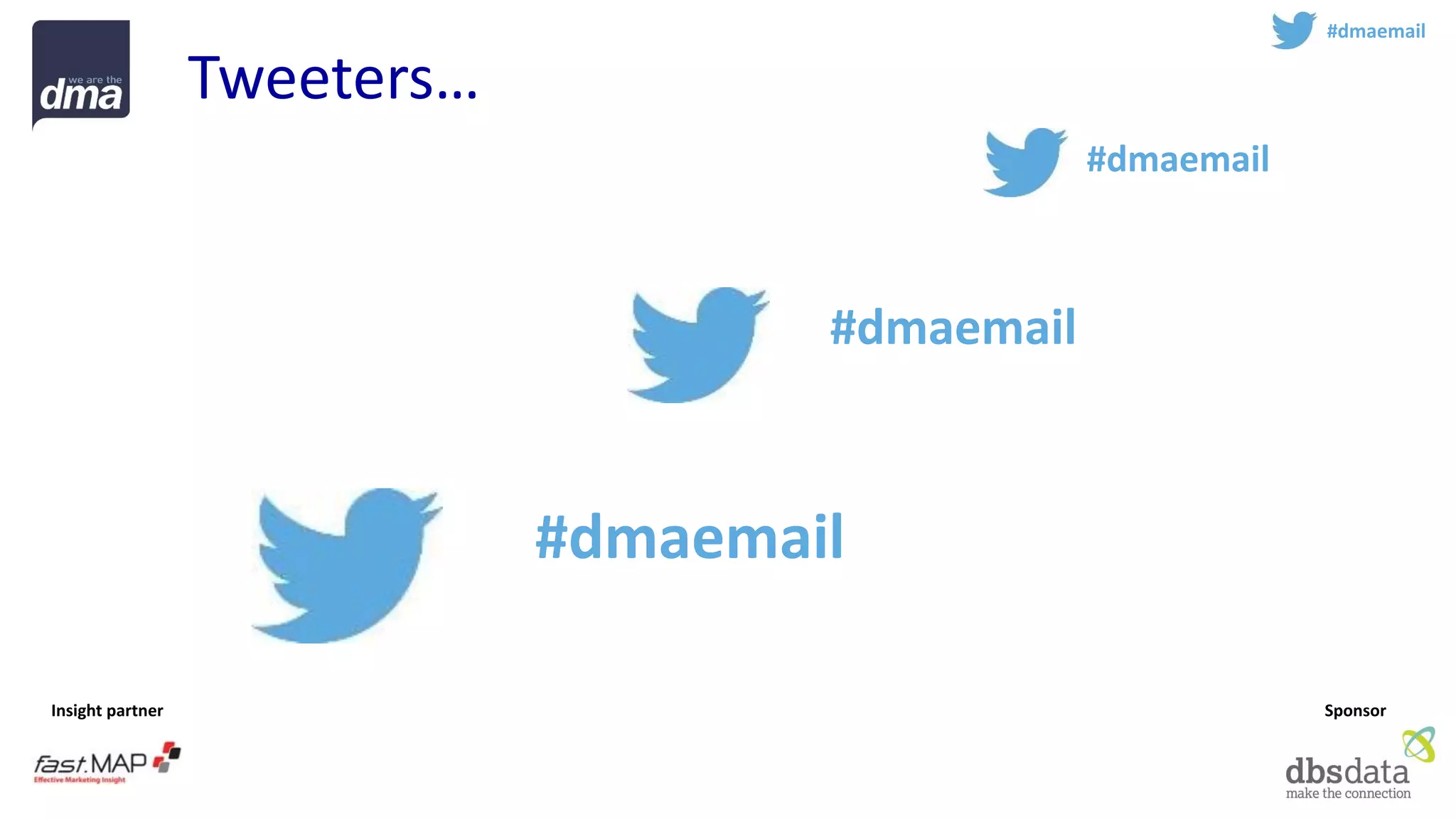 Insight partner 
Sponsor 
Tweeters… 
#dmaemail 
#dmaemail 
#dmaemail 
#dmaemail  