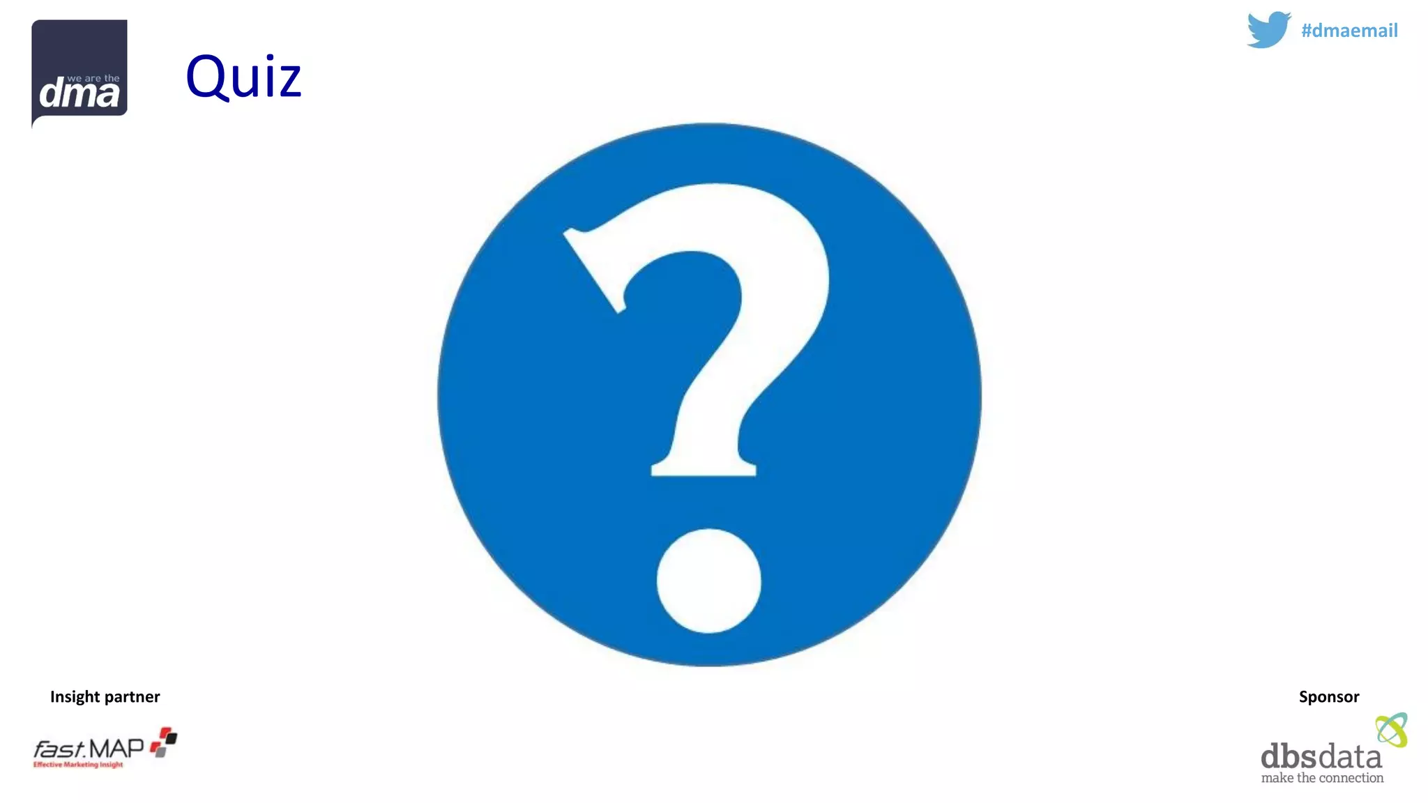 Insight partner 
Sponsor 
Quiz 
#dmaemail  