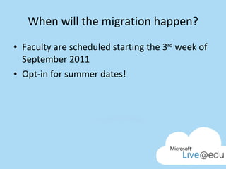 When will the migration happen? Faculty are scheduled starting the 3 rd  week of September 2011 Opt-in for summer dates! 