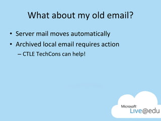 What about my old email? Server mail moves automatically Archived local email requires action CTLE TechCons can help! 