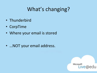 What’s changing? Thunderbird  CorpTime Where your email is stored … NOT your email address. 