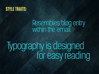 Typographyis designed
foreasyreading
Resembles blog entry
within the email
STYLE TRAITS:
 