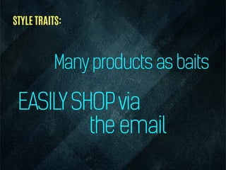 EASILYSHOPvia
the email
Manyproducts as baits
STYLE TRAITS:
 