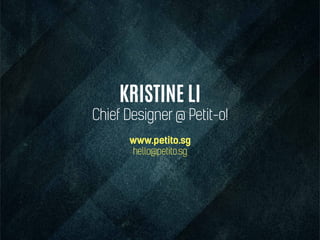 KRISTINE LI
www.petito.sg
hello@petito.sg
Chief Designer @ Petit-o!
 