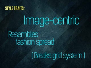 Image-centric
Resembles
fashionspread
(Breaksgridsystem)
STYLE TRAITS:
 