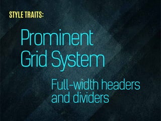 Prominent
GridSystem
Full-width headers
and dividers
STYLE TRAITS:
 