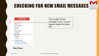 CHECKING FOR NEW EMAIL MESSAGES
Email Tutorial By Keertika Gangwar
Main Menu
The number of new
messages in your account
appears beside the Inbox
link.
11-01-2016
 