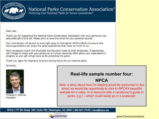 Real-life sample number four:
                                                             NPCA
                                        Note: a story about how I’m helping would be welcomed in this
                                         email, as would the opportunity to click to NPCA’s beautiful
                                        website for a video, or a resource (like a vacationer’s guide to
                                              parks, e.g.) – which could easily go in a postscript.




How to write thank-you emails that inspire, Network for Good Webinar 3/21/12: Lisa Sargent Communications
 