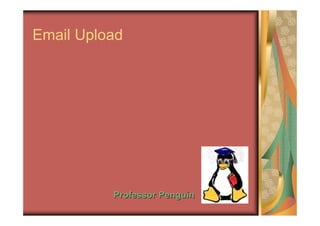 Email Upload




          Professor Penguin
 