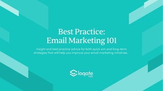 Best Practice:
Email Marketing 101
Insight and best practice advice for both quick win and long-term
strategies that will help you improve your email marketing initiatives.
 