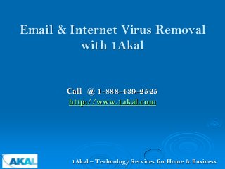 Email & Internet Virus Removal
          with 1Akal


       Call @ 1-888-439-2525
       http://www.1akal.com




        1Akal – Technology Services for Home & Business
 