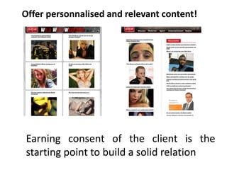 Offer personnalised and relevant content!




Earning consent of the client is the
starting point to build a solid relation
 