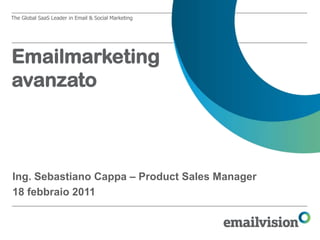 Emailmarketingavanzato Ing. Sebastiano Cappa – Product Sales Manager 18 febbraio2011 