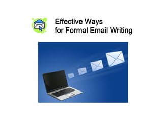 Effective Ways
for Formal Email Writing

 