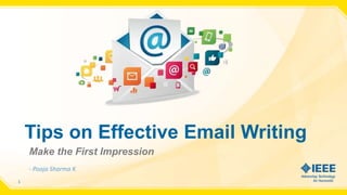 1
Tips on Effective Email Writing
Make the First Impression
- Pooja Sharma K
 