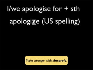 I/we apologise for + sth
Make stronger with sincerely.
apologize (US spelling)
 