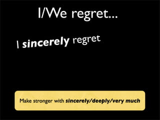 I/We regret...
I sincerely regret
Make stronger with sincerely/deeply/very much
 