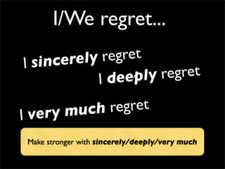 I/We regret...
I sincerely regret
Make stronger with sincerely/deeply/very much
I deeply regret
I very much regret
 