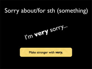 Sorry about/for sth (something)
Make stronger with very.
I’m very sorry...
 