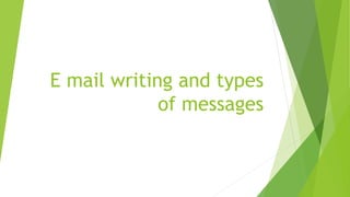 E mail writing and types
of messages
 