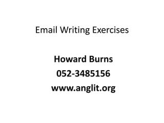 Email Writing Exercises
Howard Burns
052-3485156
www.anglit.org
 