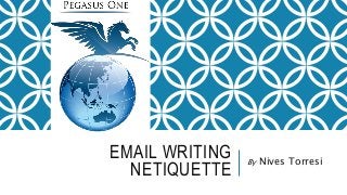EMAIL WRITING
NETIQUETTE
By Nives Torresi
 