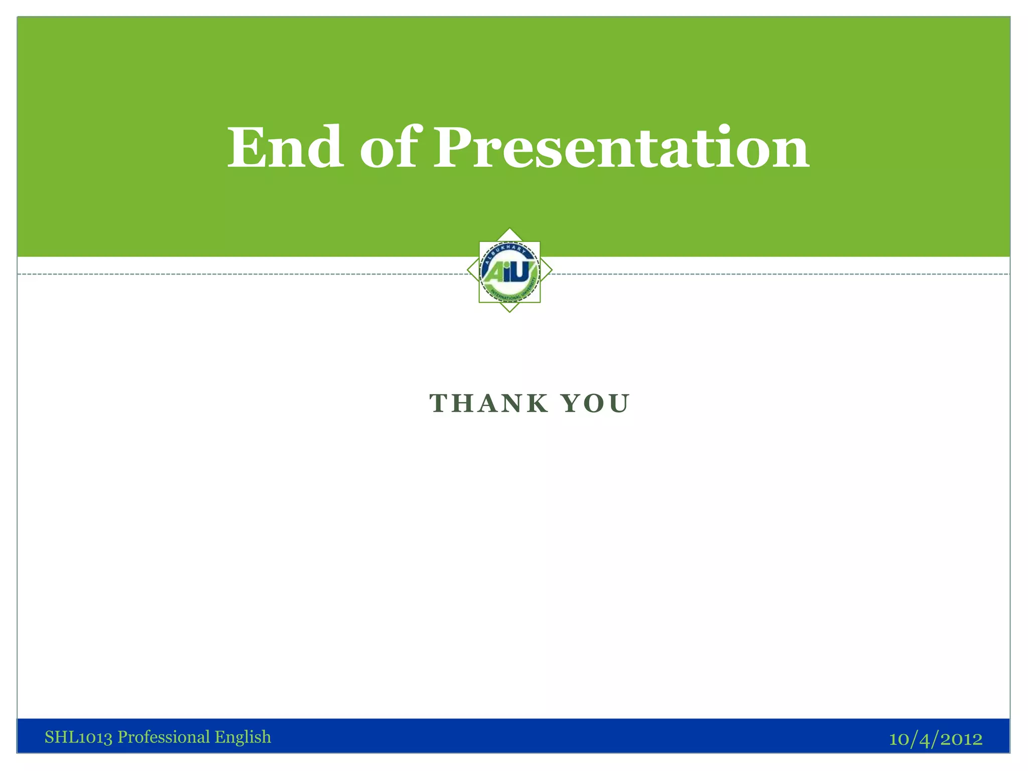 End of Presentation



                               THANK YOU




SHL1013 Professional English                10/4/2012
 