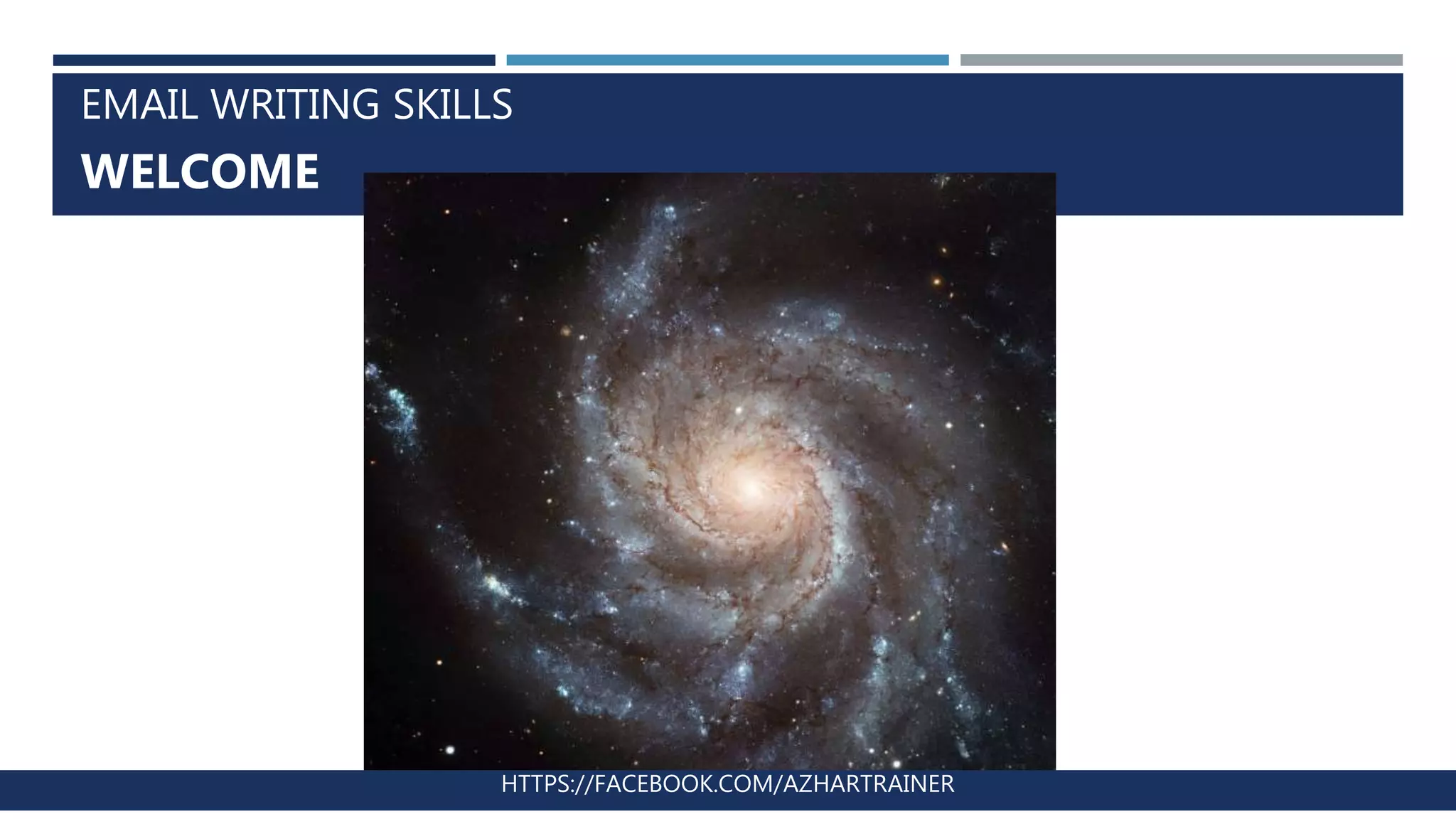 EMAIL WRITING SKILLS
WELCOME
HTTPS://FACEBOOK.COM/AZHARTRAINER
 