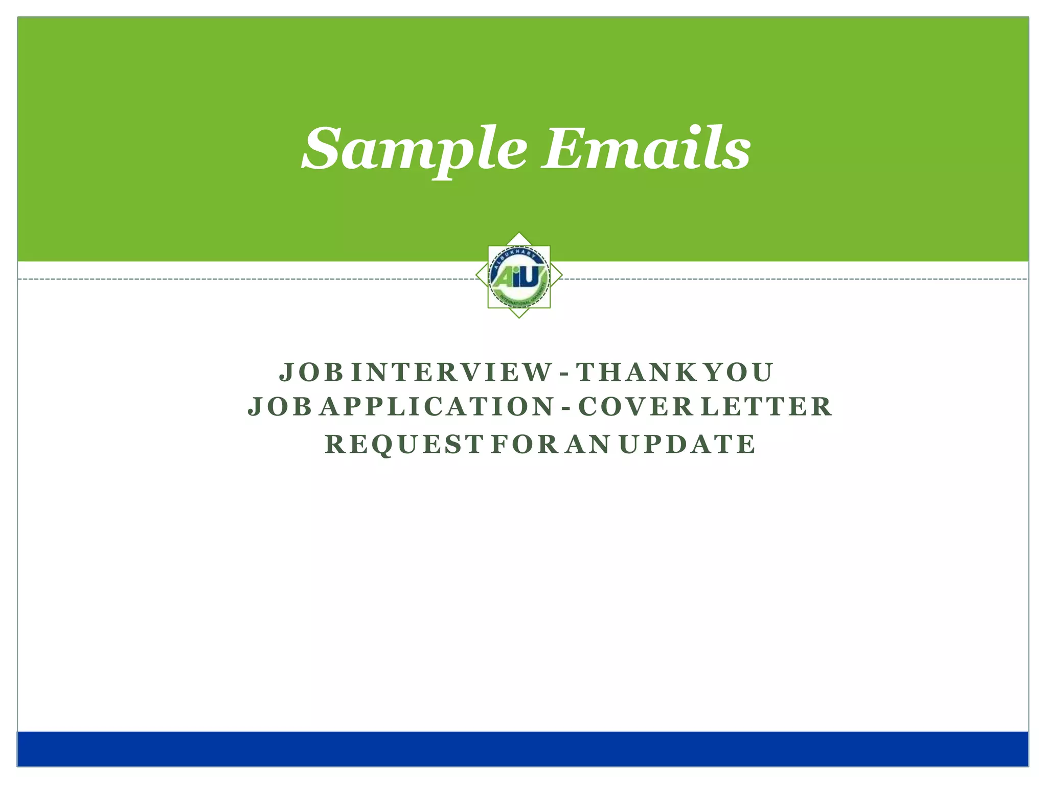 JOB INTERVIEW - THANK YOU
JOB APPLICATION - COVER LET TER
REQUEST FOR AN UPDATE
Sample Emails
 