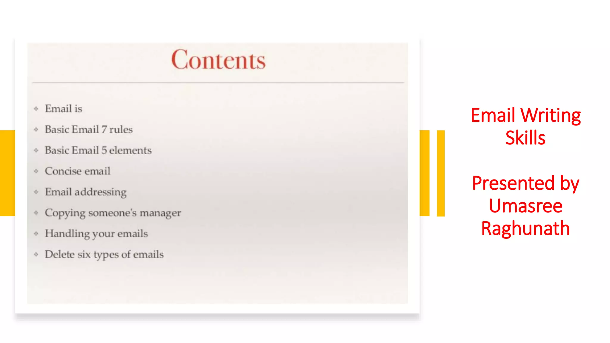 Email Writing
Skills
Presented by
Umasree
Raghunath
 