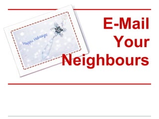 E-Mail
      Your
Neighbours
 