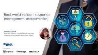 | @ema_research
Real-world incident response
(management, and prevention)
Valerie O’Connell
Research Director - Digital Service Execution
Enterprise Management Associates (EMA)
Sponsored by
 
