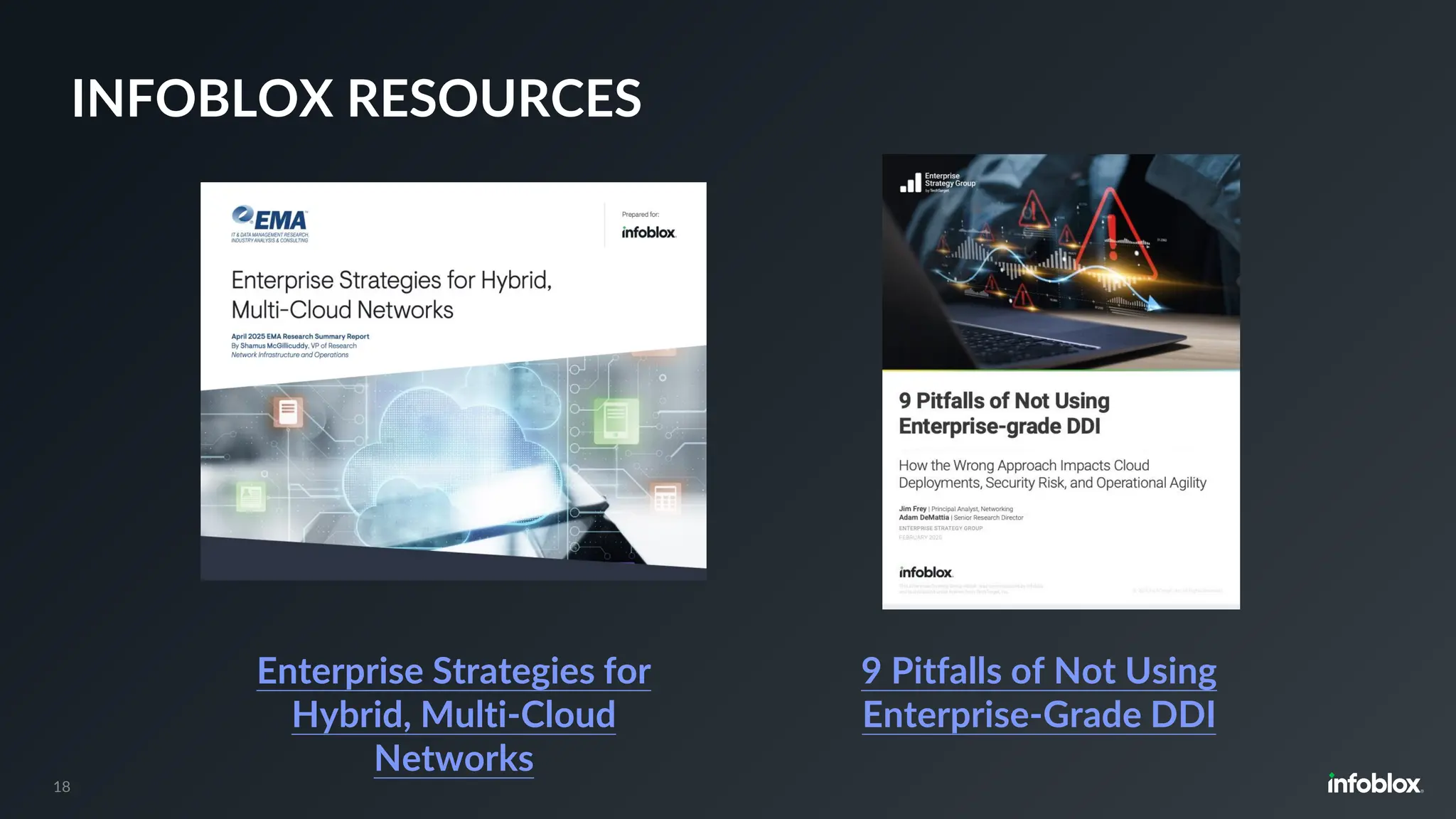 18
INFOBLOX RESOURCES
9 Pitfalls of Not Using
Enterprise-Grade DDI
Enterprise Strategies for
Hybrid, Multi-Cloud
Networks
 