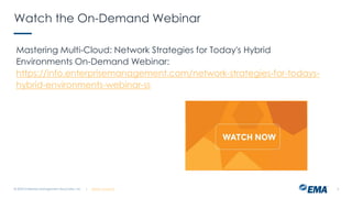 @ema_research
| @ema_research 3
Watch the On-Demand Webinar
Mastering Multi-Cloud: Network Strategies for Today's Hybrid
Environments On-Demand Webinar:
https://info.enterprisemanagement.com/network-strategies-for-todays-
hybrid-environments-webinar-ss
© 2025 Enterprise Management Associates, Inc.
 