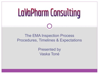 The EMA Inspection Process
Procedures, Timelines & Expectations
Presented by
Vaska Toné
 