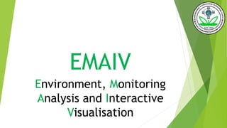 EMAIV
Environment, Monitoring
Analysis and Interactive
Visualisation
 