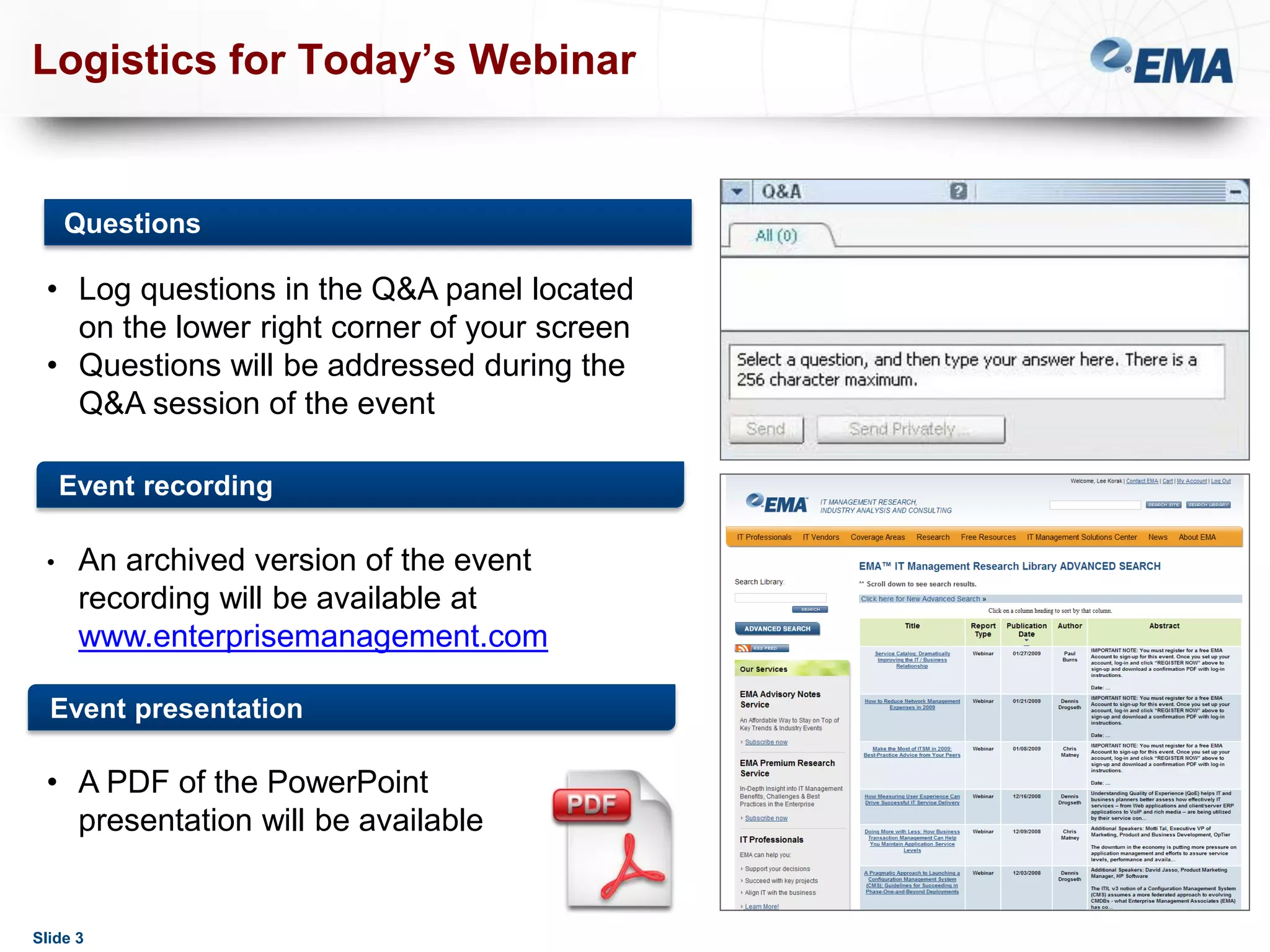 Logistics for Today’s Webinar

Questions

• Log questions in the Q&A panel located
on the lower right corner of your screen
• Questions will be addressed during the
Q&A session of the event
Event recording
•

An archived version of the event
recording will be available at
www.enterprisemanagement.com

Event presentation

• A PDF of the PowerPoint
presentation will be available

Slide 3

 