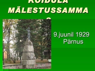 KOIDULA MÄLESTUSSAMMAS 9.juunil 1929 Pärnus 