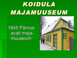 KOIDULA MAJAMUUSEUM 1945 Pärnus avati maja-muuseum 