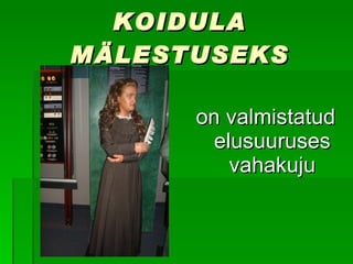 KOIDULA MÄLESTUSEKS on valmistatud elusuuruses vahakuju 