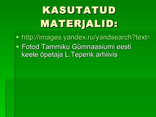 KASUTATUD MATER j ALID : http://images.yandex.ru/yandsearch?text=лидия%20койдула%20фото&lr=101458&noreask=1 Fotod Tammiku Gümnaasiumi eesti keele õpetaja L.Teperik arhiivis 