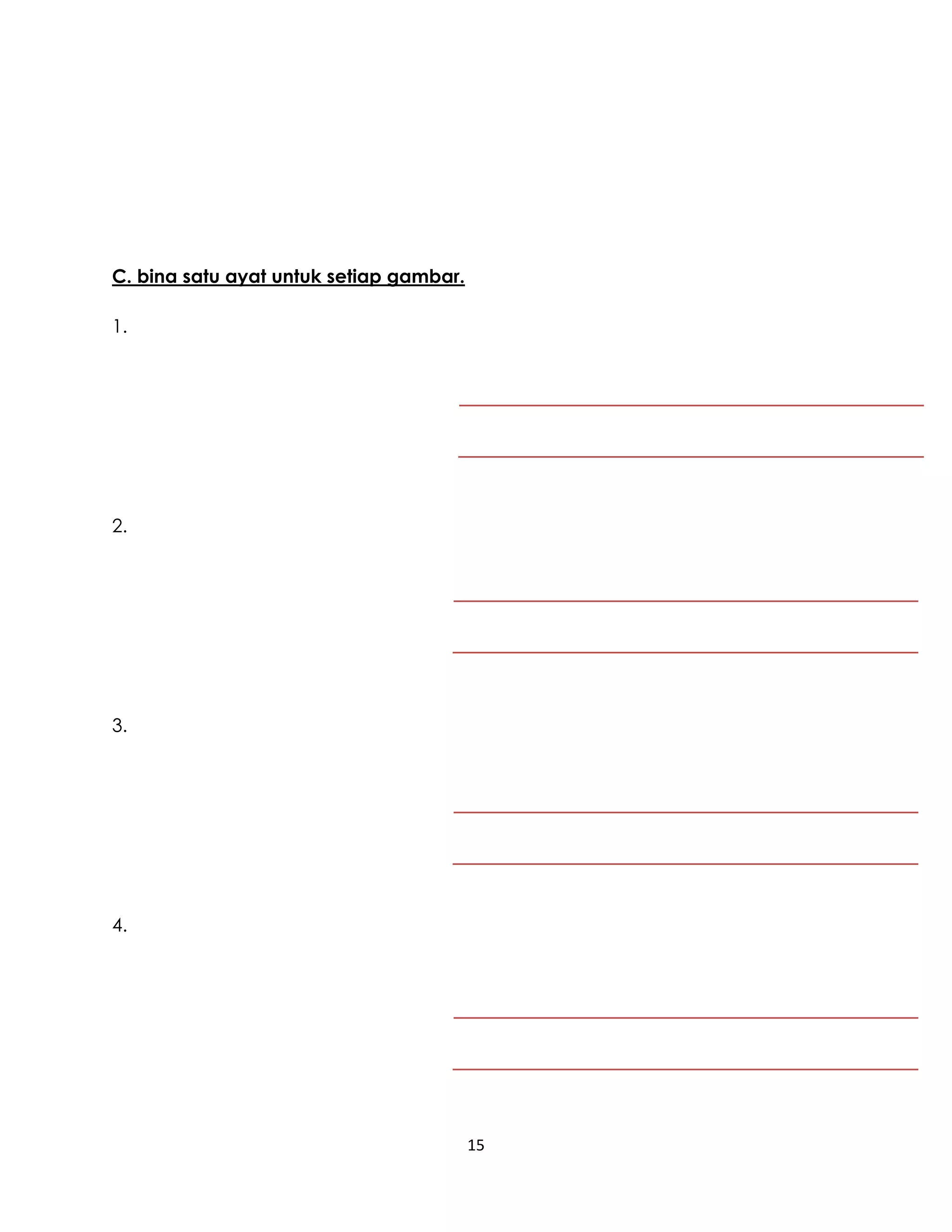 15
C. bina satu ayat untuk setiap gambar.
1.
2.
3.
4.
 