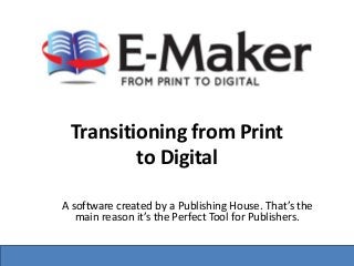 Transitioning from Print
to Digital
A software created by a Publishing House. That’s the
main reason it’s the Perfect Tool for Publishers.
 