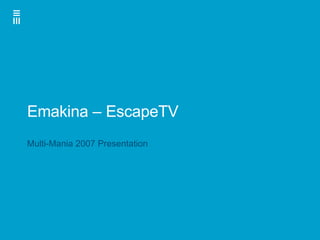 Emakina – EscapeTV Multi-Mania 2007 Presentation 